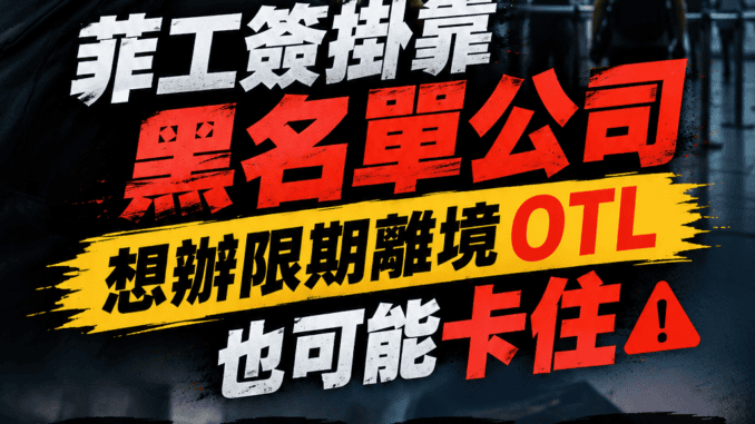 菲工簽掛靠黑名單公司想辦限期離境OTL也可能卡住